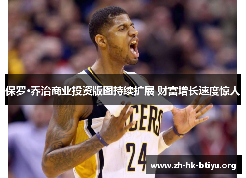 保罗·乔治商业投资版图持续扩展 财富增长速度惊人