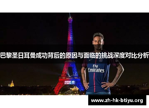 巴黎圣日耳曼成功背后的原因与面临的挑战深度对比分析