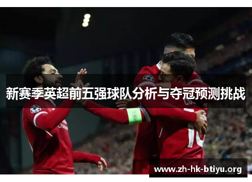 新赛季英超前五强球队分析与夺冠预测挑战