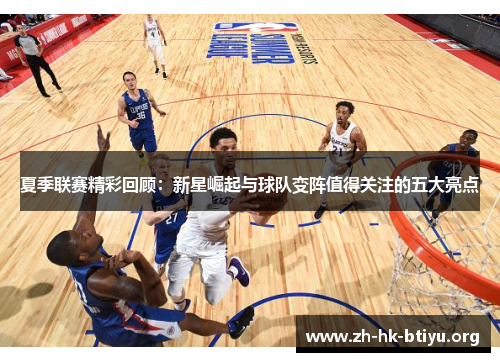 夏季联赛精彩回顾：新星崛起与球队变阵值得关注的五大亮点