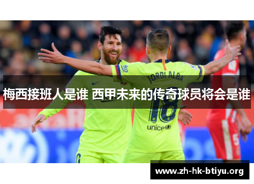 梅西接班人是谁 西甲未来的传奇球员将会是谁