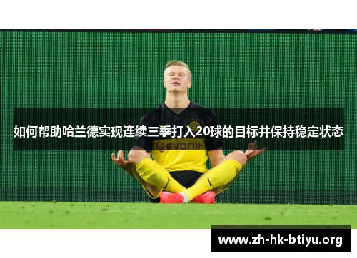如何帮助哈兰德实现连续三季打入20球的目标并保持稳定状态