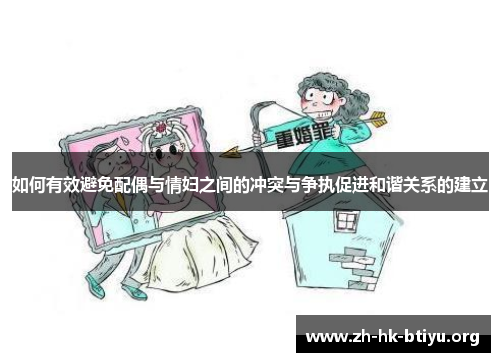 如何有效避免配偶与情妇之间的冲突与争执促进和谐关系的建立