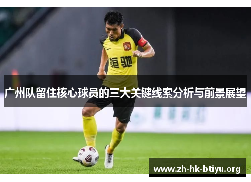 广州队留住核心球员的三大关键线索分析与前景展望