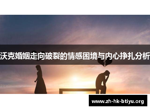 沃克婚姻走向破裂的情感困境与内心挣扎分析