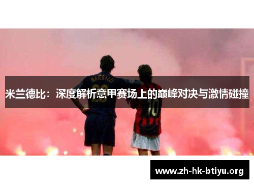 米兰德比：深度解析意甲赛场上的巅峰对决与激情碰撞