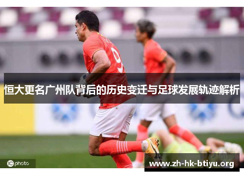 恒大更名广州队背后的历史变迁与足球发展轨迹解析