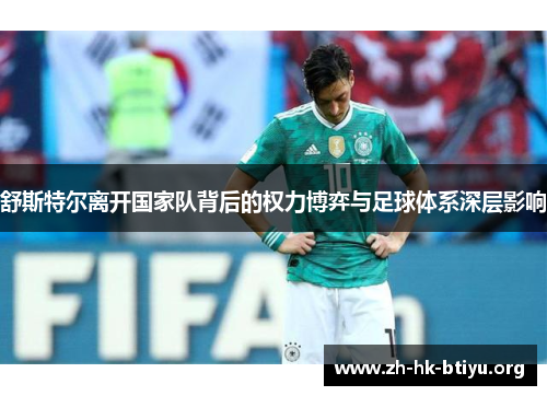 舒斯特尔离开国家队背后的权力博弈与足球体系深层影响 舒斯特尔离开国家队背后的权力博弈与足球体系深层影响