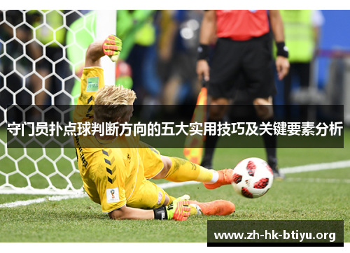 守门员扑点球判断方向的五大实用技巧及关键要素分析