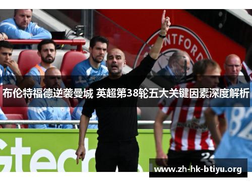 布伦特福德逆袭曼城 英超第38轮五大关键因素深度解析