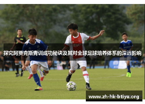 探究阿贾克斯青训成功秘诀及其对全球足球培养体系的深远影响 探究阿贾克斯青训成功秘诀及其对全球足球培养体系的深远影响