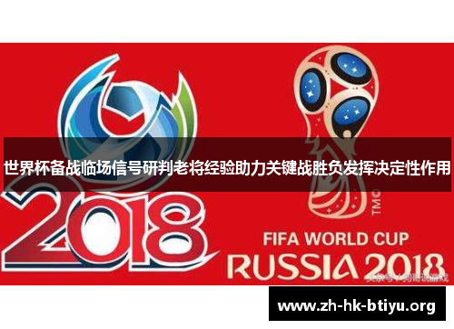 世界杯备战临场信号研判老将经验助力关键战胜负发挥决定性作用