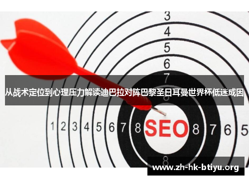 从战术定位到心理压力解读迪巴拉对阵巴黎圣日耳曼世界杯低迷成因